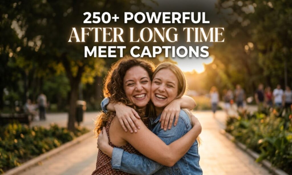 250+ Powerful After Long Time Meet Captions